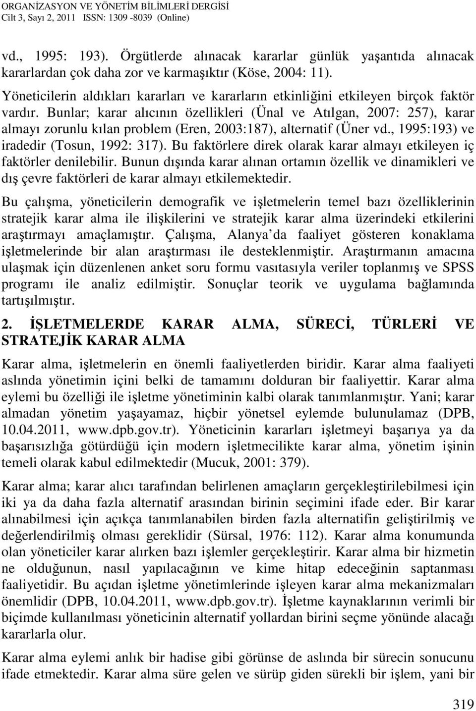 Bunlar; karar alıcının özellikleri (Ünal ve Atılgan, 2007: 257), karar almayı zorunlu kılan problem (Eren, 2003:187), alternatif (Üner vd., 1995:193) ve iradedir (Tosun, 1992: 317).