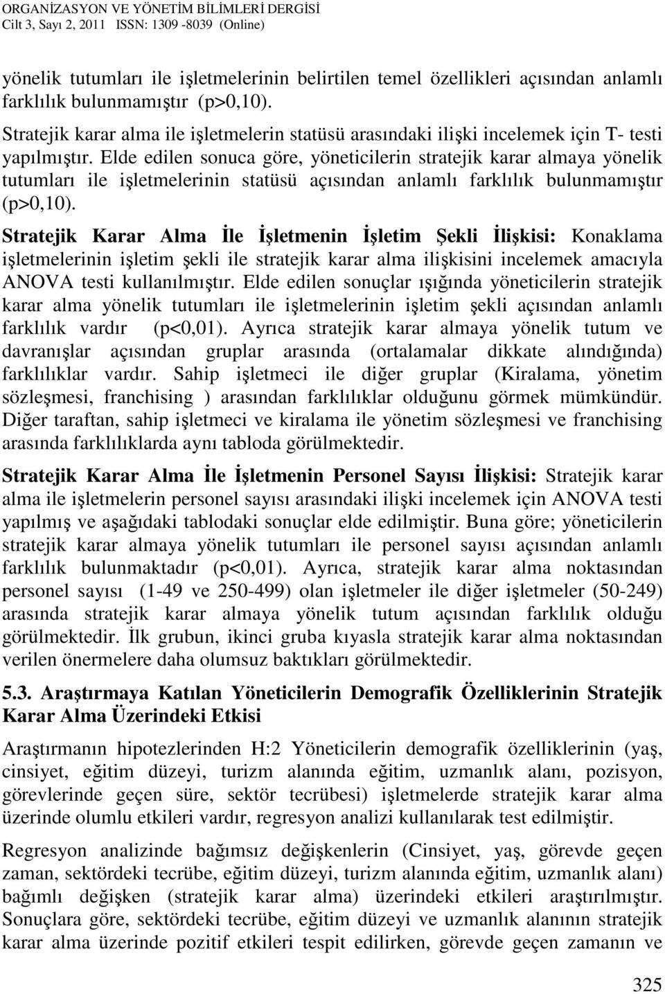 Elde edilen sonuca göre, yöneticilerin stratejik karar almaya yönelik tutumları ile işletmelerinin statüsü açısından anlamlı farklılık bulunmamıştır (p>0,10).