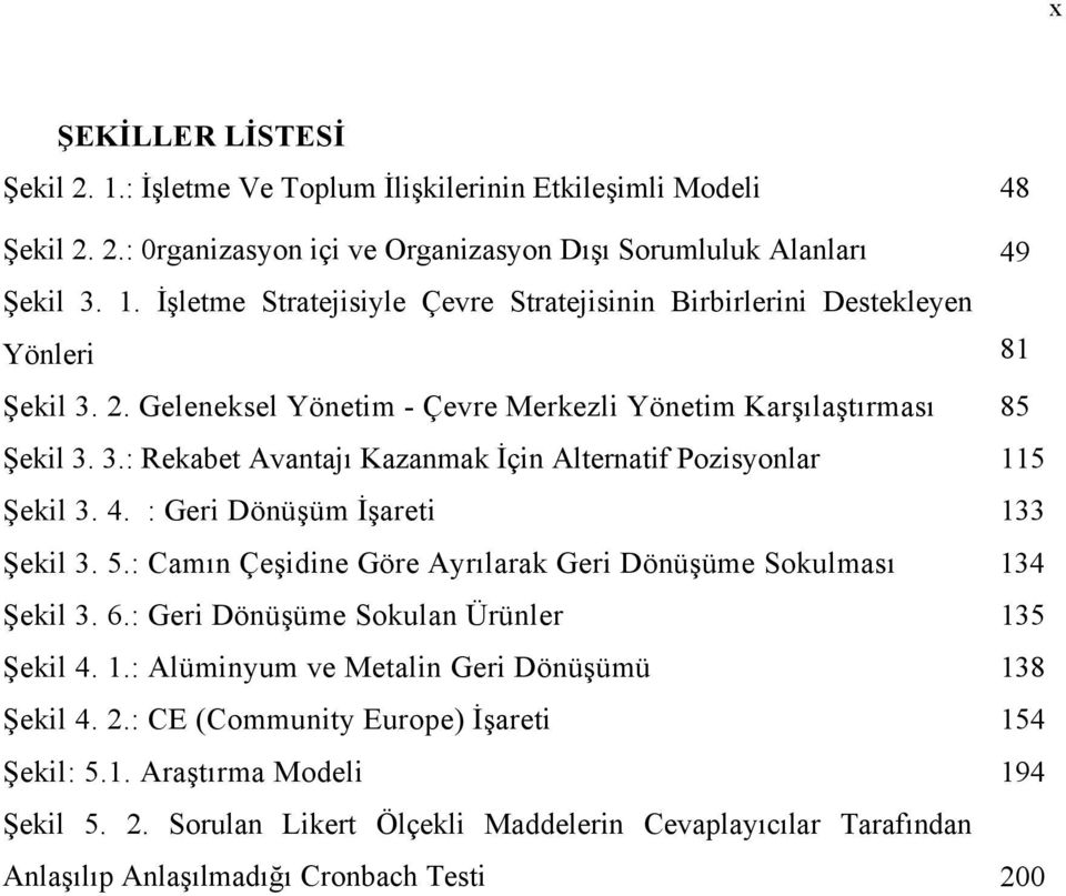 : Camın Çeşidine Göre Ayrılarak Geri Dönüşüme Sokulması 134 Şekil 3. 6.: Geri Dönüşüme Sokulan Ürünler 135 Şekil 4. 1.: Alüminyum ve Metalin Geri Dönüşümü 138 Şekil 4. 2.