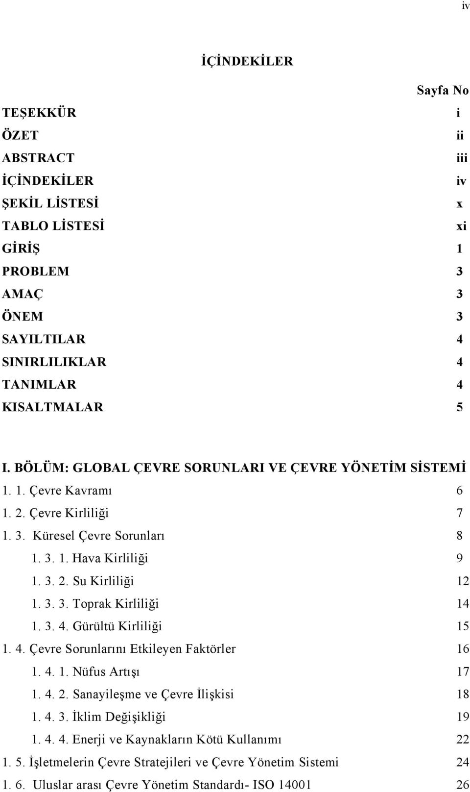 3. 3. Toprak Kirliliği 14 1. 3. 4. Gürültü Kirliliği 15 1. 4. Çevre Sorunlarını Etkileyen Faktörler 16 1. 4. 1. Nüfus Artışı 17 1. 4. 2. Sanayileşme ve Çevre İlişkisi 18 1. 4. 3. İklim Değişikliği 19 1.