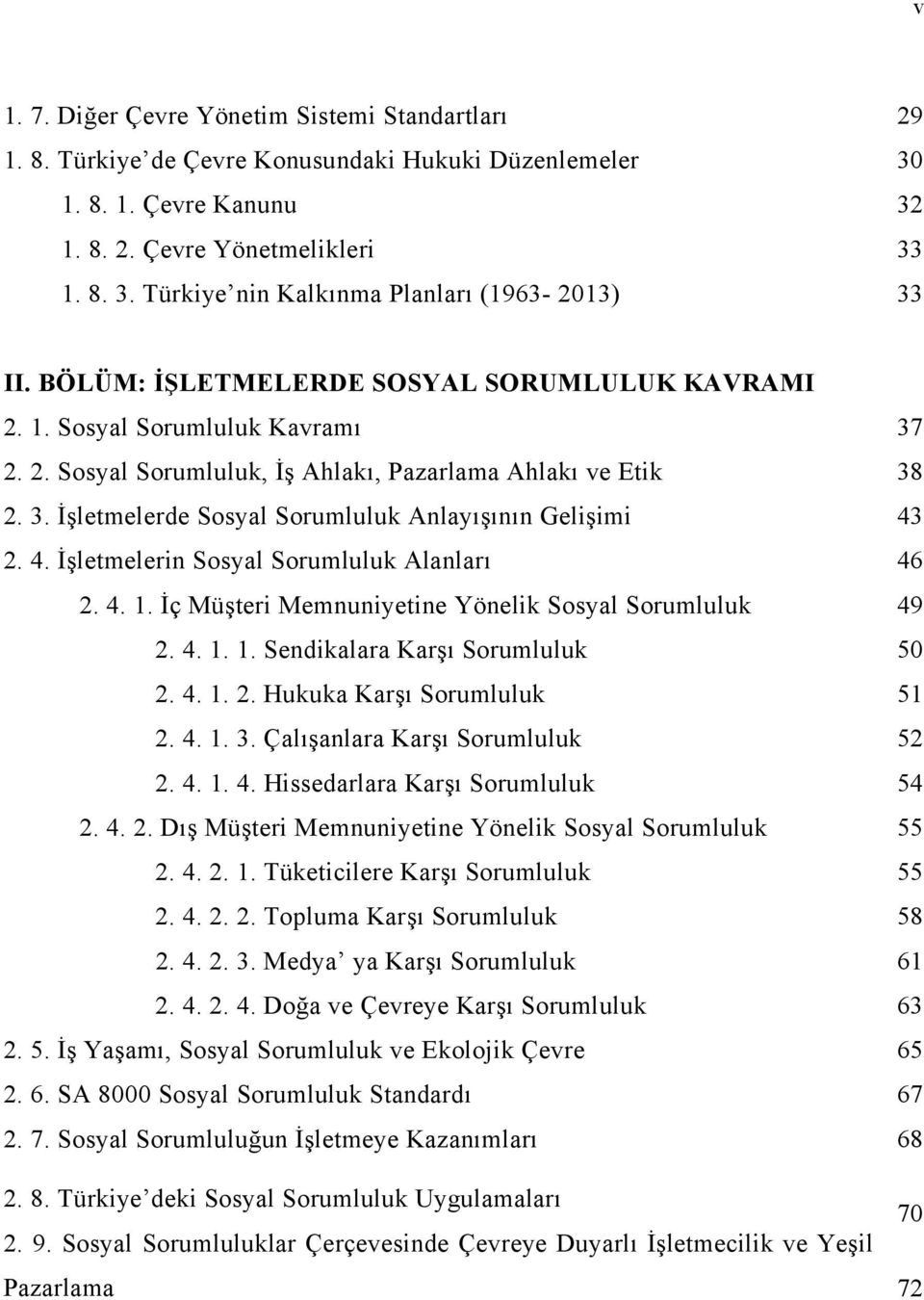 4. İşletmelerin Sosyal Sorumluluk Alanları 46 2. 4. 1. İç Müşteri Memnuniyetine Yönelik Sosyal Sorumluluk 49 2. 4. 1. 1. Sendikalara Karşı Sorumluluk 50 2. 4. 1. 2. Hukuka Karşı Sorumluluk 51 2. 4. 1. 3.