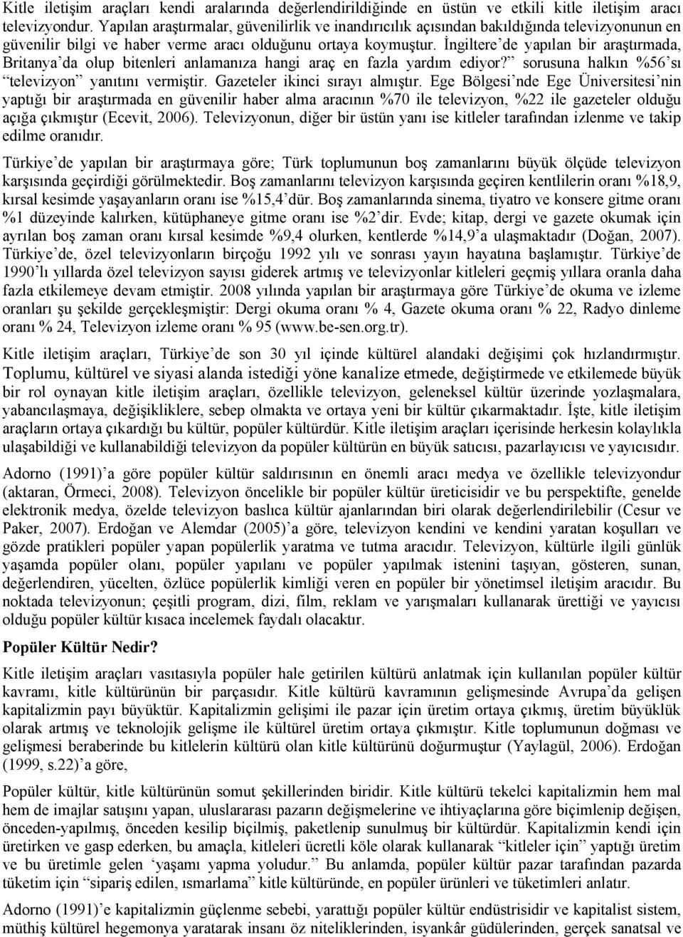 İngiltere de yapılan bir araştırmada, Britanya da olup bitenleri anlamanıza hangi araç en fazla yardım ediyor? sorusuna halkın %56 sı televizyon yanıtını vermiştir. Gazeteler ikinci sırayı almıştır.