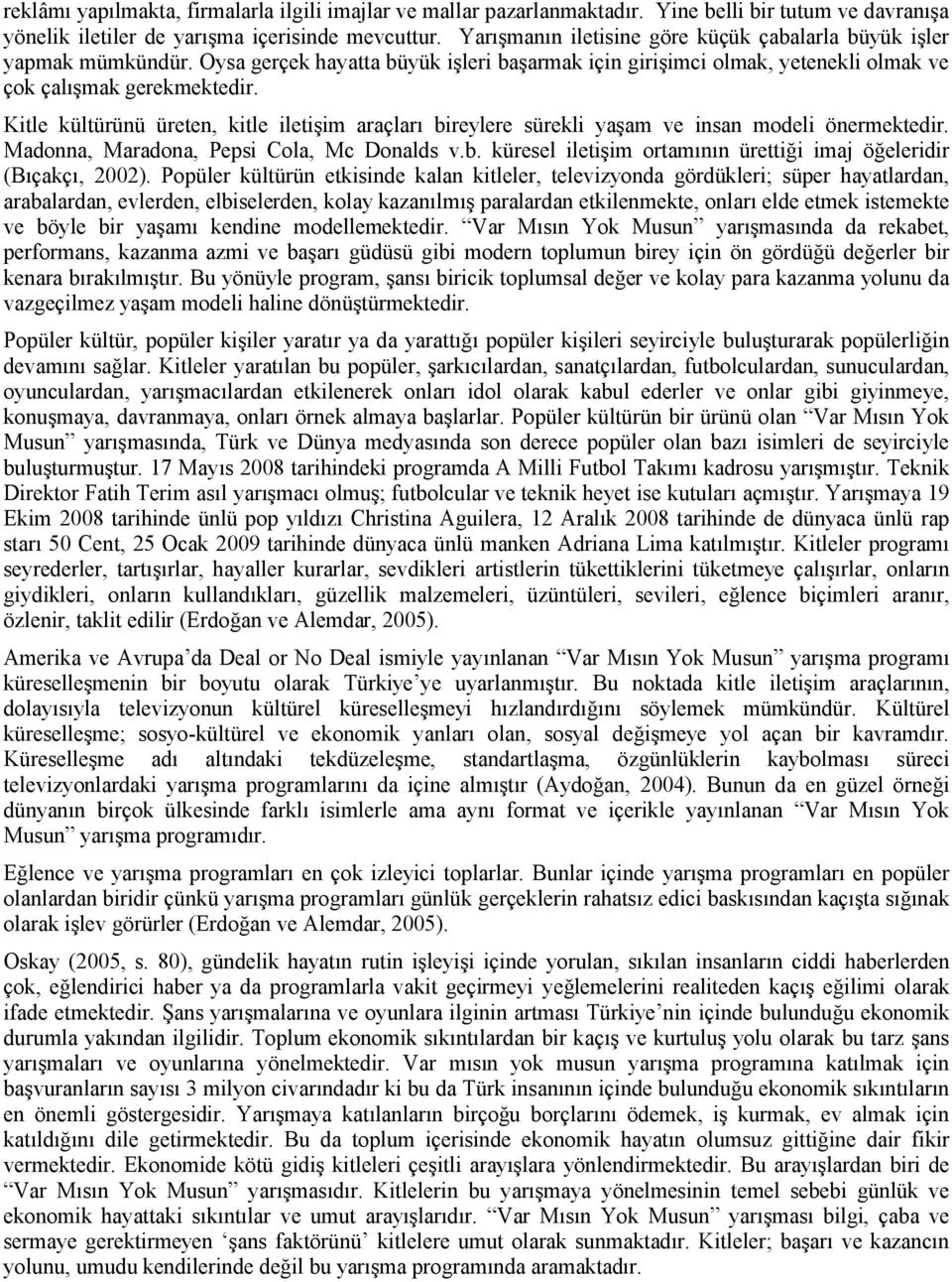 Kitle kültürünü üreten, kitle iletişim araçları bireylere sürekli yaşam ve insan modeli önermektedir. Madonna, Maradona, Pepsi Cola, Mc Donalds v.b. küresel iletişim ortamının ürettiği imaj öğeleridir (Bıçakçı, 2002).