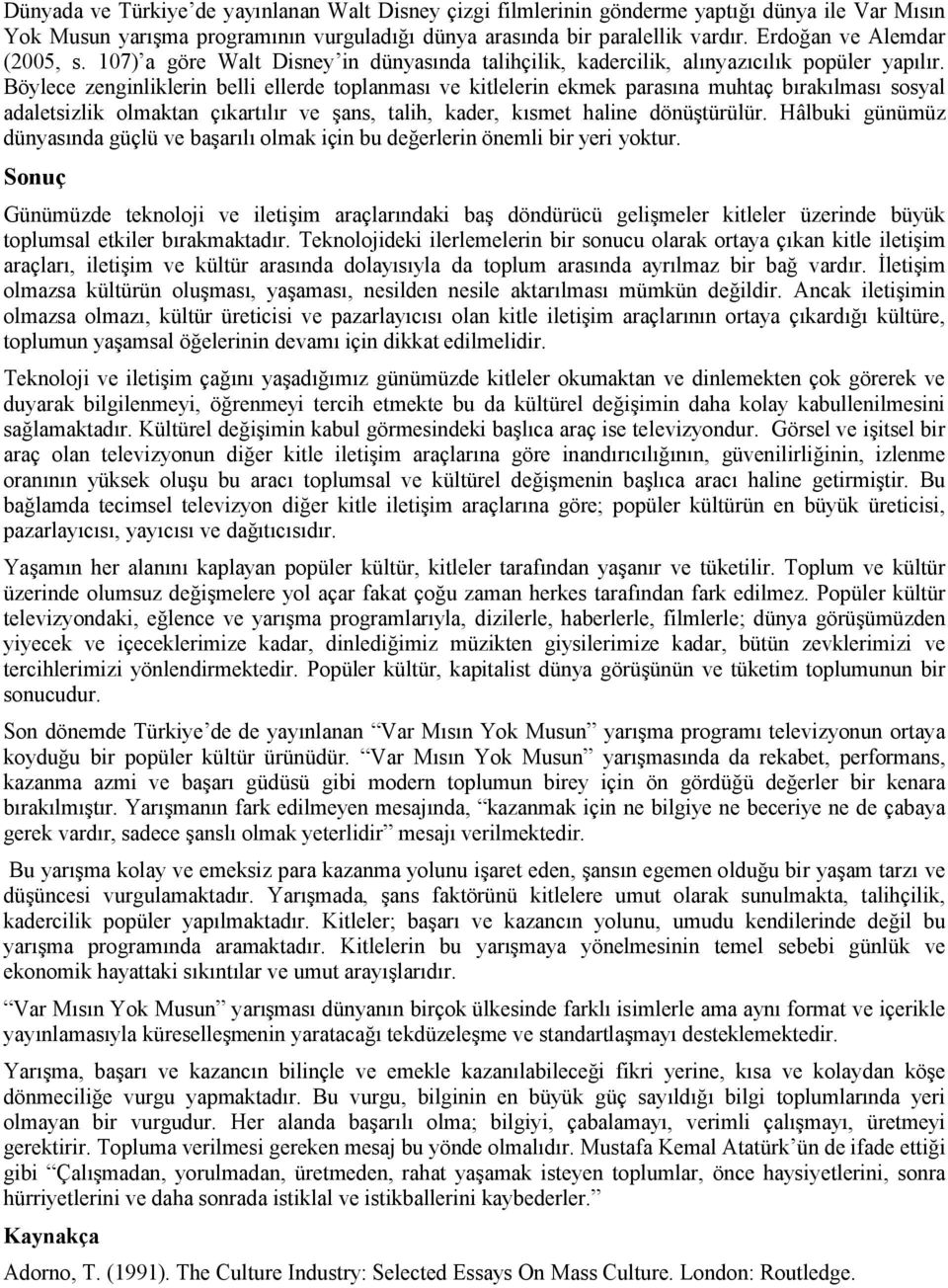 Böylece zenginliklerin belli ellerde toplanması ve kitlelerin ekmek parasına muhtaç bırakılması sosyal adaletsizlik olmaktan çıkartılır ve şans, talih, kader, kısmet haline dönüştürülür.