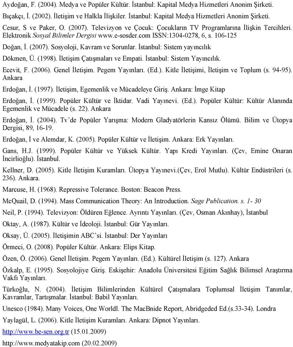 Sosyoloji, Kavram ve Sorunlar. İstanbul: Sistem yayıncılık Dökmen, Ü. (1998). İletişim Çatışmaları ve Empati. İstanbul: Sistem Yayıncılık. Ecevit, F. (2006). Genel İletişim. Pegem Yayınları. (Ed.). Kitle İletişimi, İletişim ve Toplum (s.