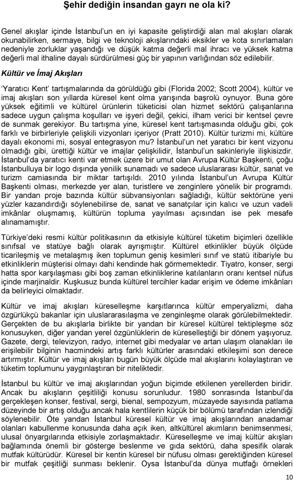 Kültür ve İmaj Akışları Yaratıcı Kent tartışmalarında da görüldüğü gibi (Florida 2002; Scott 2004), kültür ve imaj akışları son yıllarda küresel kent olma yarışında başrolü oynuyor.