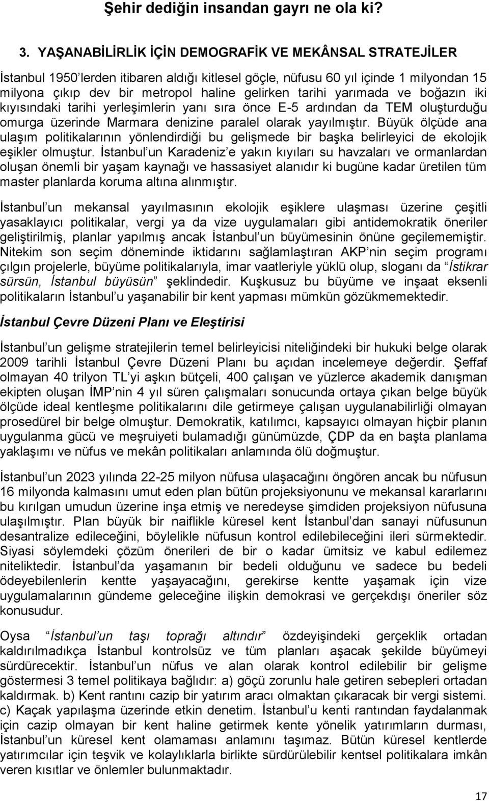 Büyük ölçüde ana ulaşım politikalarının yönlendirdiği bu gelişmede bir başka belirleyici de ekolojik eşikler olmuştur.