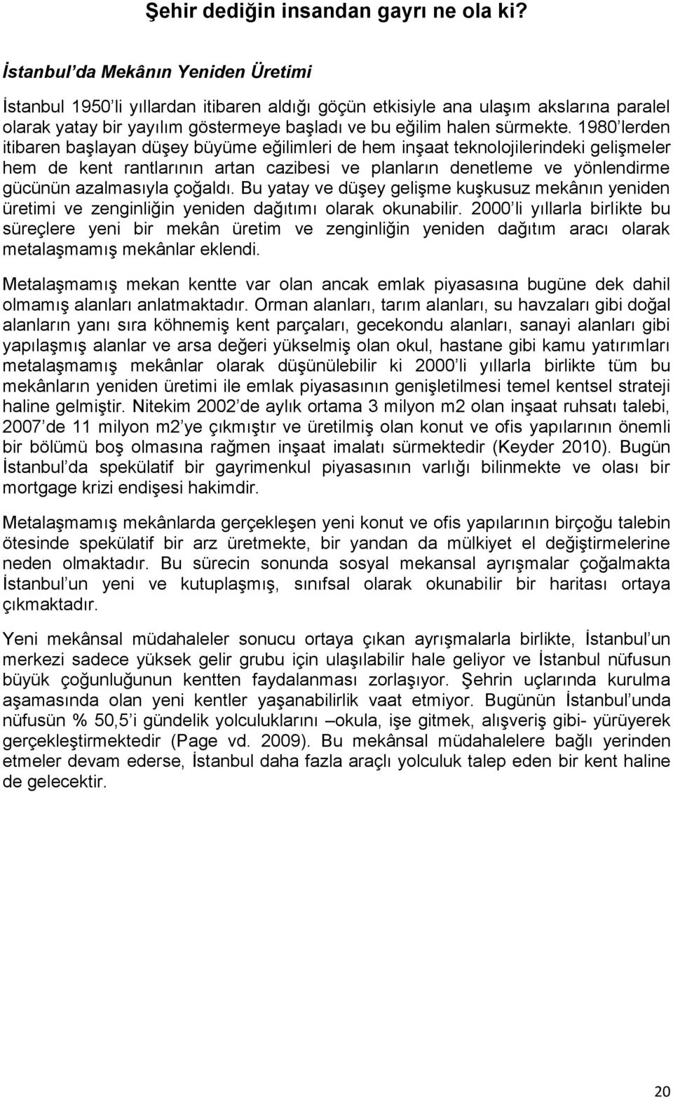 çoğaldı. Bu yatay ve düşey gelişme kuşkusuz mekânın yeniden üretimi ve zenginliğin yeniden dağıtımı olarak okunabilir.