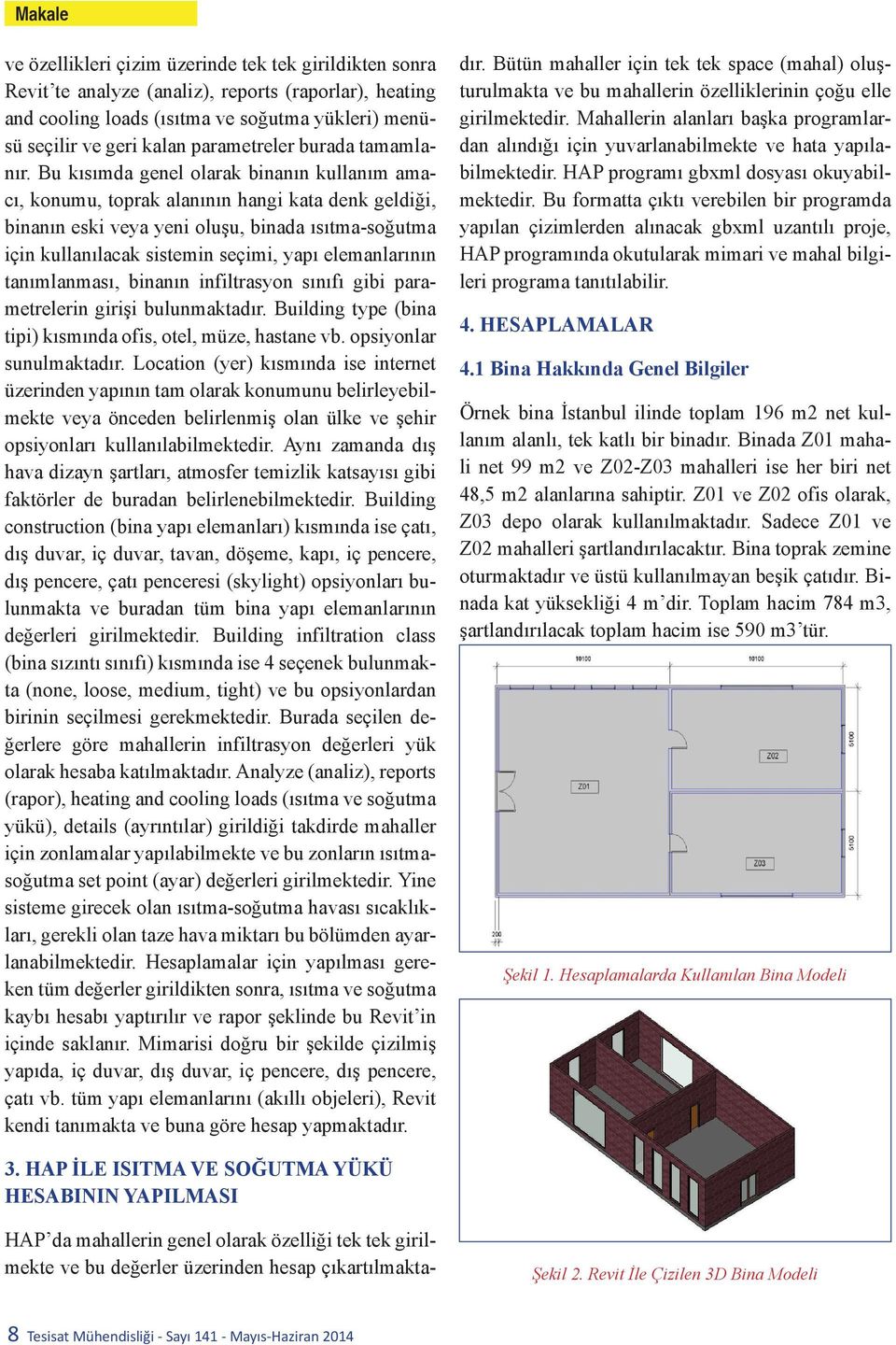 Bu kısımda genel olarak binanın kullanım amacı, konumu, toprak alanının hangi kata denk geldiği, binanın eski veya yeni oluşu, binada ısıtma-soğutma için kullanılacak sistemin seçimi, yapı