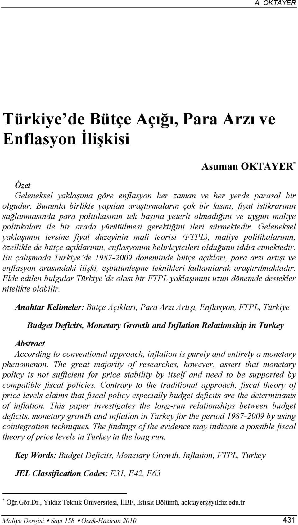 sürmekedir. Geleneksel yaklaşımın ersine fiya düzeyinin mali eorisi (FTPL), maliye poliikalarının, özellikle de büçe açıklarının, enflasyonun belirleyicileri olduğunu iddia emekedir.