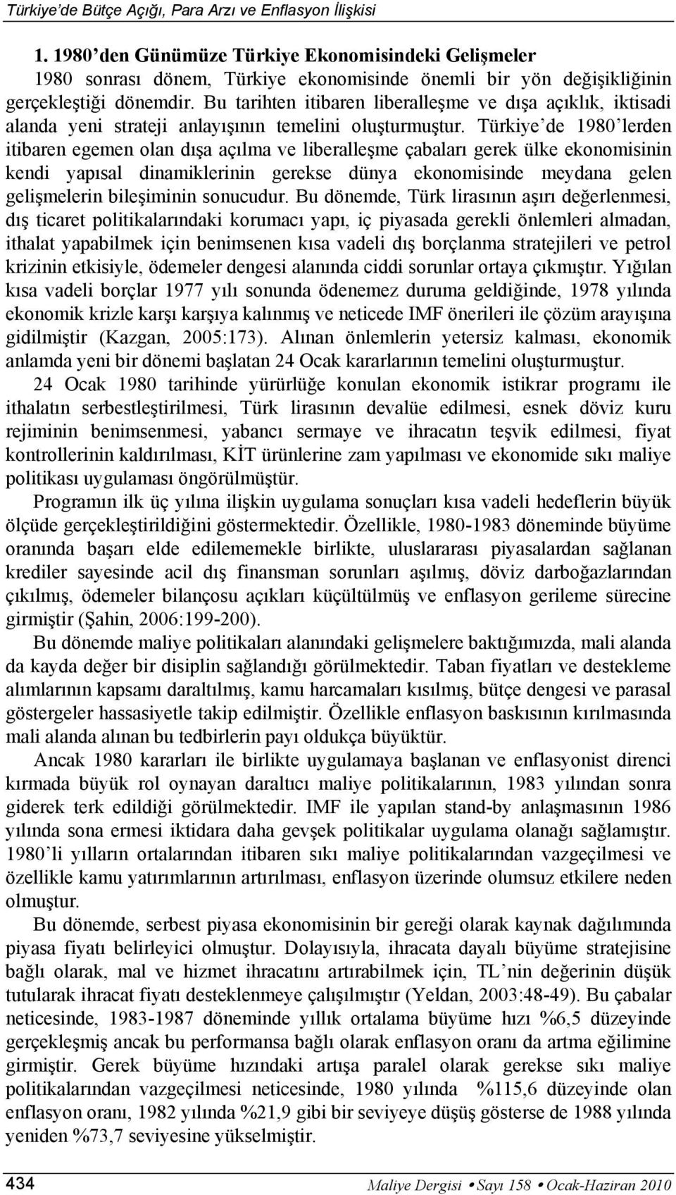 Bu arihen iibaren liberalleşme ve dışa açıklık, ikisadi alanda yeni sraeji anlayışının emelini oluşurmuşur.