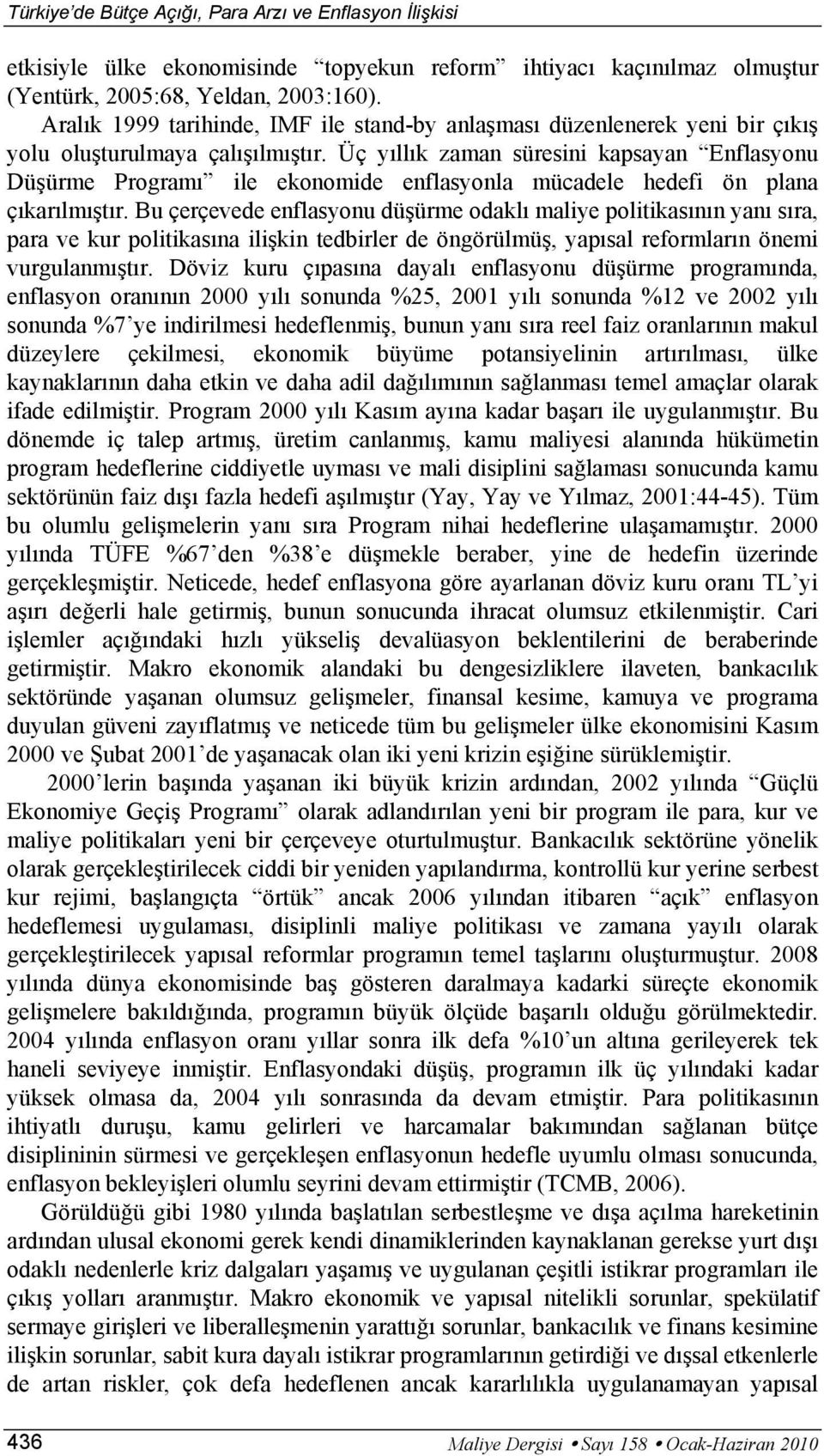 Üç yıllık zaman süresini kapsayan Enflasyonu Düşürme Programı ile ekonomide enflasyonla mücadele hedefi ön plana çıkarılmışır.