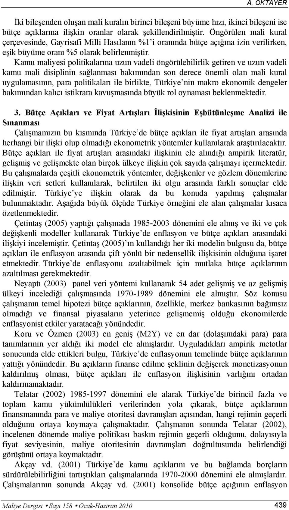 Kamu maliyesi poliikalarına uzun vadeli öngörülebilirlik geiren ve uzun vadeli kamu mali disiplinin sağlanması bakımından son derece önemli olan mali kural uygulamasının, para poliikaları ile