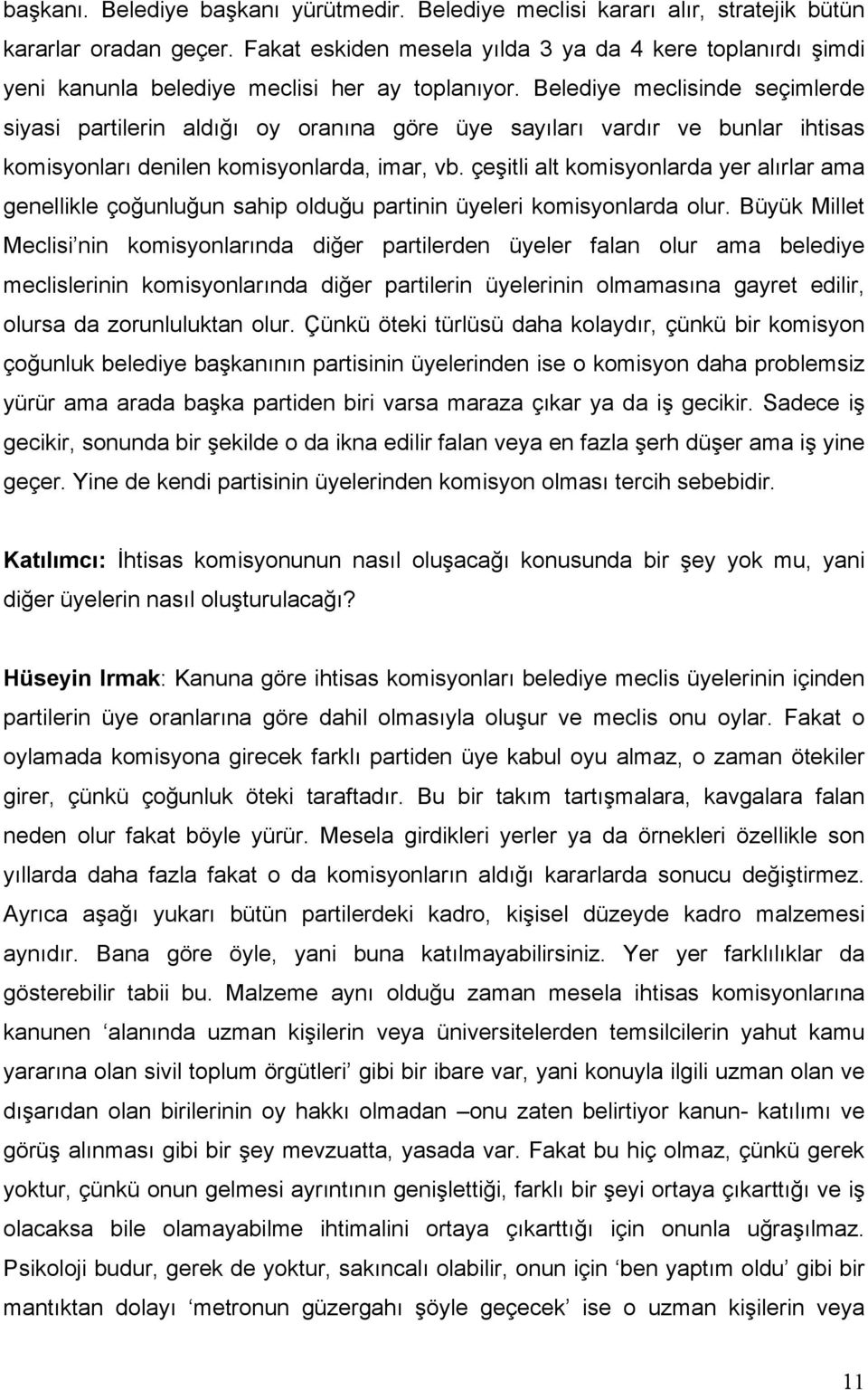 Belediye meclisinde seçimlerde siyasi partilerin aldığı oy oranına göre üye sayıları vardır ve bunlar ihtisas komisyonları denilen komisyonlarda, imar, vb.