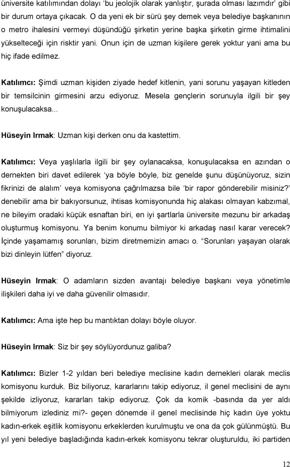 Onun için de uzman kişilere gerek yoktur yani ama bu hiç ifade edilmez. Katılımcı: Şimdi uzman kişiden ziyade hedef kitlenin, yani sorunu yaşayan kitleden bir temsilcinin girmesini arzu ediyoruz.