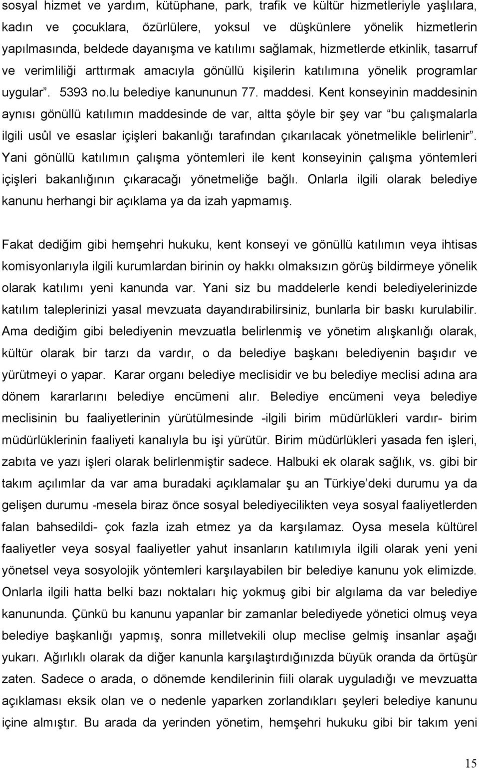 Kent konseyinin maddesinin aynısı gönüllü katılımın maddesinde de var, altta şöyle bir şey var bu çalışmalarla ilgili usûl ve esaslar içişleri bakanlığı tarafından çıkarılacak yönetmelikle belirlenir.