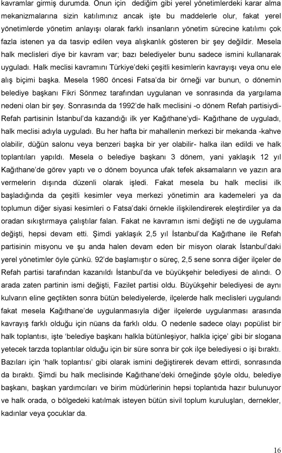 sürecine katılımı çok fazla istenen ya da tasvip edilen veya alışkanlık gösteren bir şey değildir. Mesela halk meclisleri diye bir kavram var; bazı belediyeler bunu sadece ismini kullanarak uyguladı.