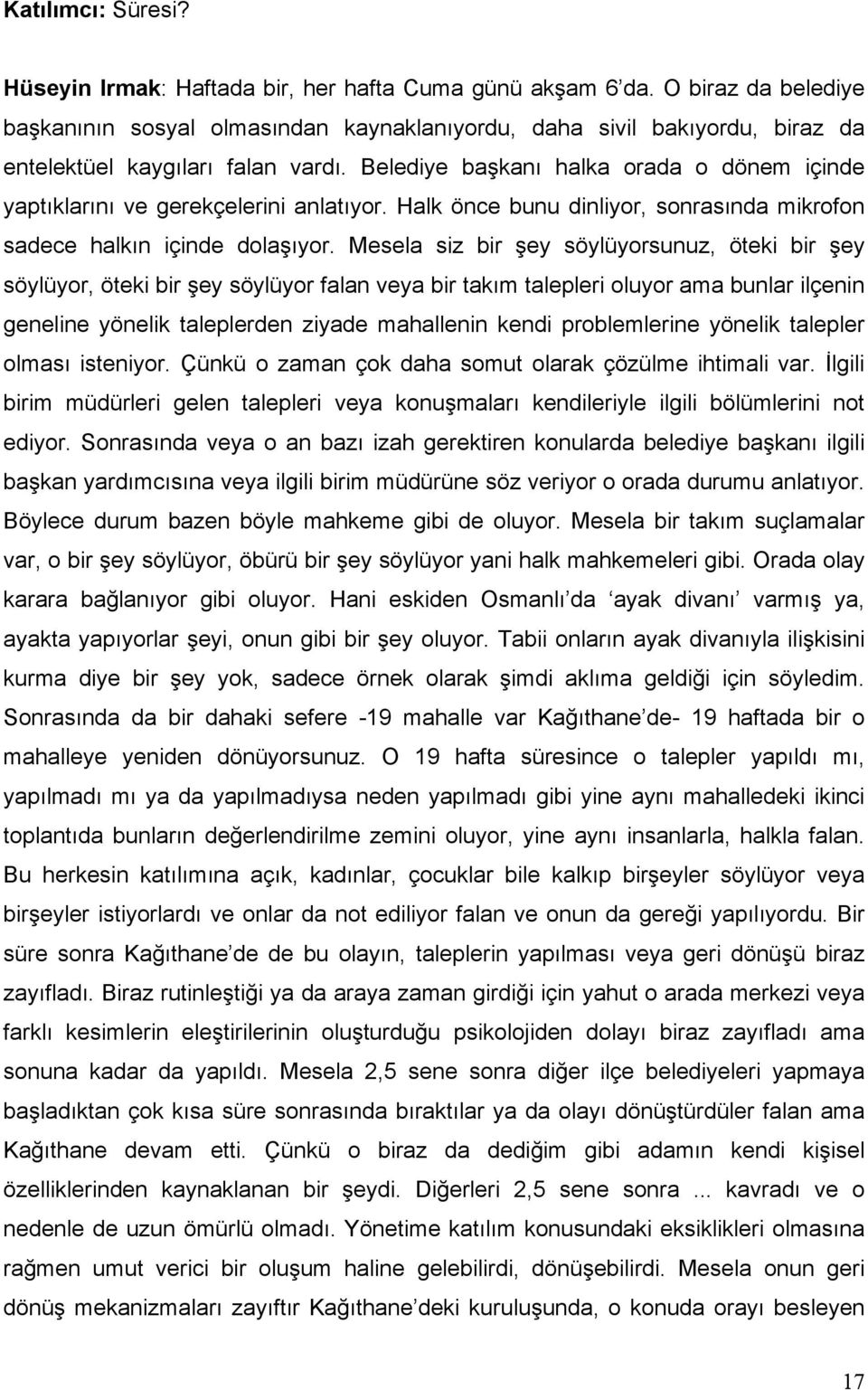 Belediye başkanı halka orada o dönem içinde yaptıklarını ve gerekçelerini anlatıyor. Halk önce bunu dinliyor, sonrasında mikrofon sadece halkın içinde dolaşıyor.