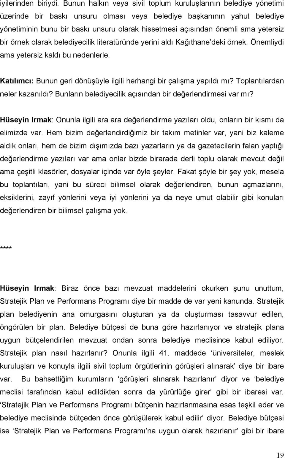 önemli ama yetersiz bir örnek olarak belediyecilik literatüründe yerini aldı Kağıthane deki örnek. Önemliydi ama yetersiz kaldı bu nedenlerle.