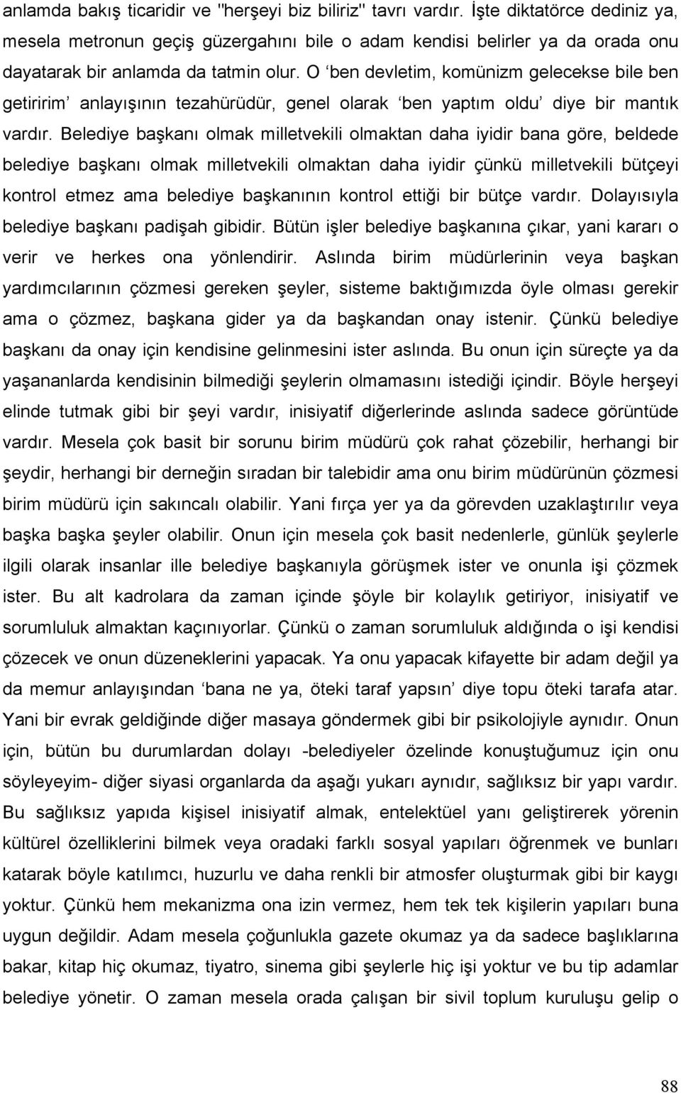 O ben devletim, komünizm gelecekse bile ben getiririm anlayışının tezahürüdür, genel olarak ben yaptım oldu diye bir mantık vardır.