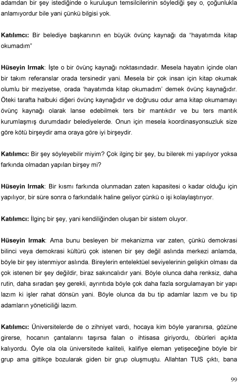 Mesela hayatın içinde olan bir takım referanslar orada tersinedir yani. Mesela bir çok insan için kitap okumak olumlu bir meziyetse, orada hayatımda kitap okumadım demek övünç kaynağıdır.