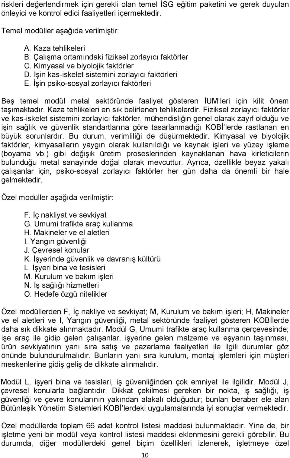 İşin psiko-sosyal zorlayıcı faktörleri Beş temel modül metal sektöründe faaliyet gösteren İUM leri için kilit önem taşımaktadır. Kaza tehlikeleri en sık belirlenen tehlikelerdir.