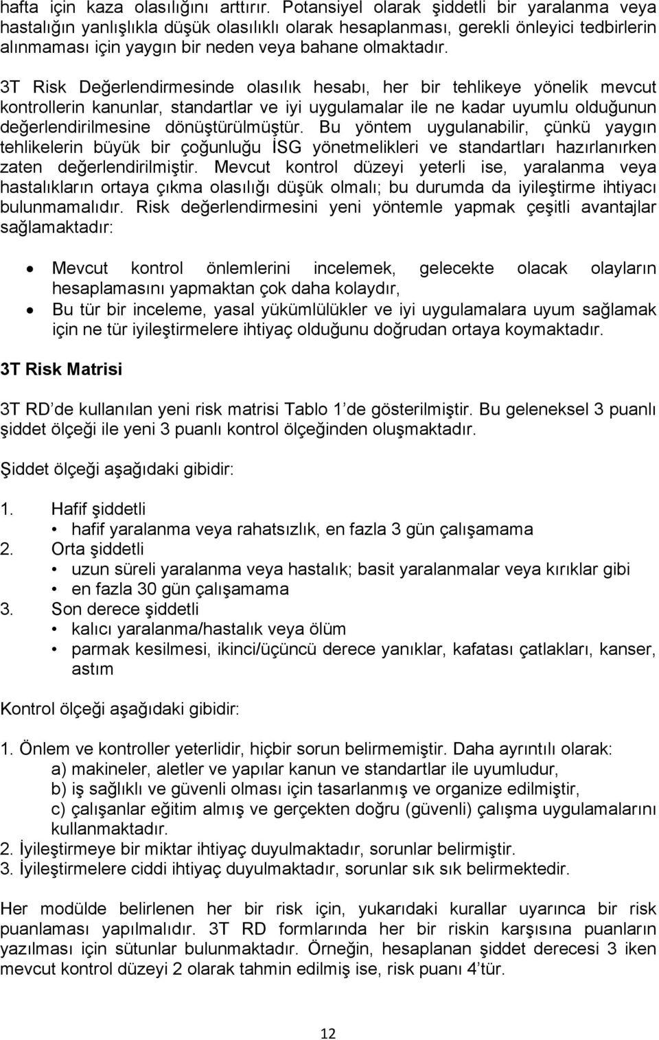 3T Risk Değerlendirmesinde olasılık hesabı, her bir tehlikeye yönelik mevcut kontrollerin kanunlar, standartlar ve iyi uygulamalar ile ne kadar uyumlu olduğunun değerlendirilmesine dönüştürülmüştür.