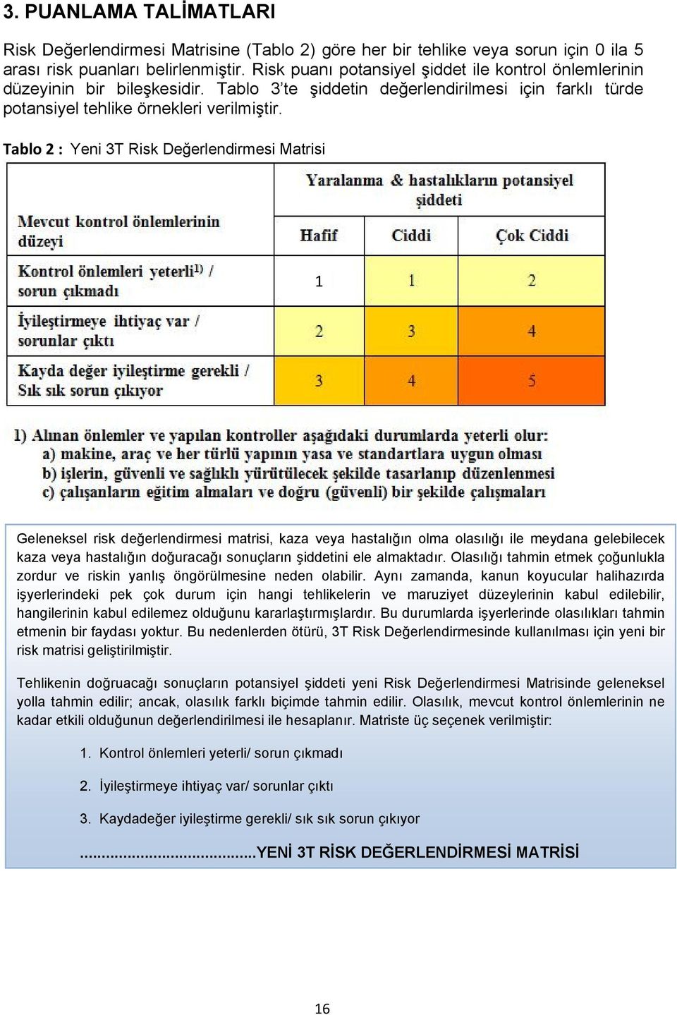 Tablo 2 : Yeni 3T Risk Değerlendirmesi Matrisi 1 Geleneksel risk değerlendirmesi matrisi, kaza veya hastalığın olma olasılığı ile meydana gelebilecek kaza veya hastalığın doğuracağı sonuçların