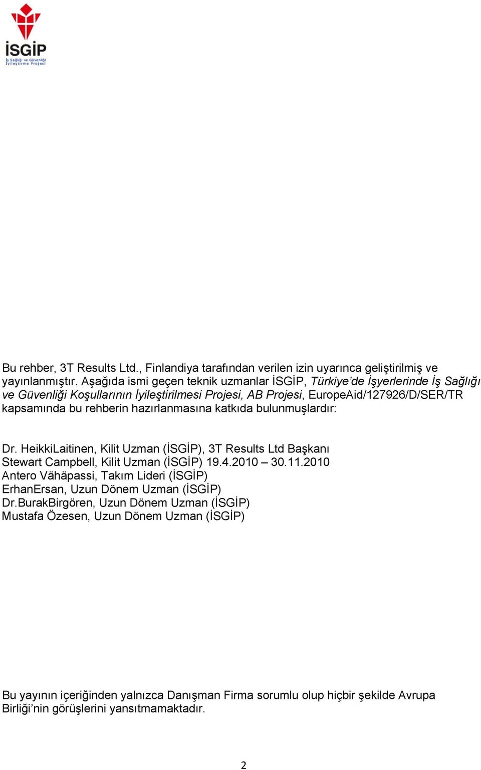 rehberin hazırlanmasına katkıda bulunmuşlardır: Dr. HeikkiLaitinen, Kilit Uzman (İSGİP), 3T Results Ltd Başkanı Stewart Campbell, Kilit Uzman (İSGİP) 19.4.2010 30.11.