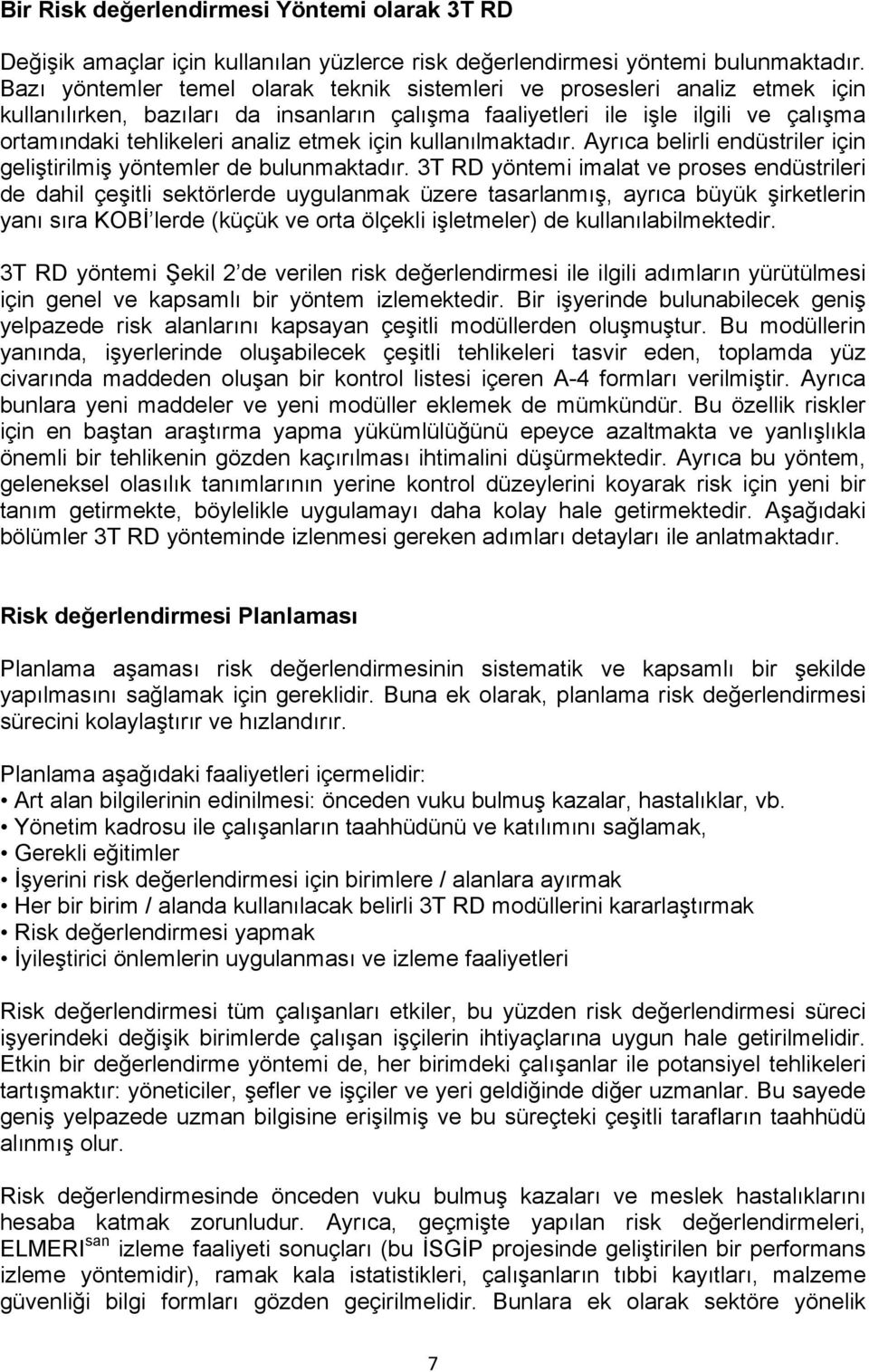 etmek için kullanılmaktadır. Ayrıca belirli endüstriler için geliştirilmiş yöntemler de bulunmaktadır.