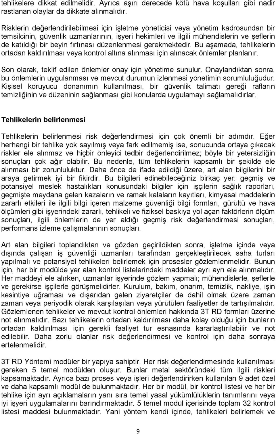 fırtınası düzenlenmesi gerekmektedir. Bu aşamada, tehlikelerin ortadan kaldırılması veya kontrol altına alınması için alınacak önlemler planlanır.