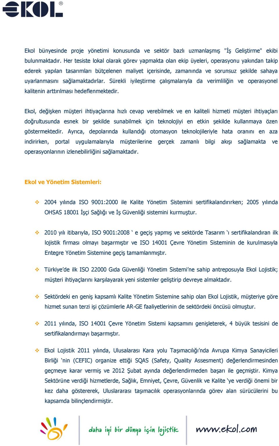 sağlamaktadırlar. Sürekli iyileştirme çalışmalarıyla da verimliliğin ve operasyonel kalitenin arttırılması hedeflenmektedir.