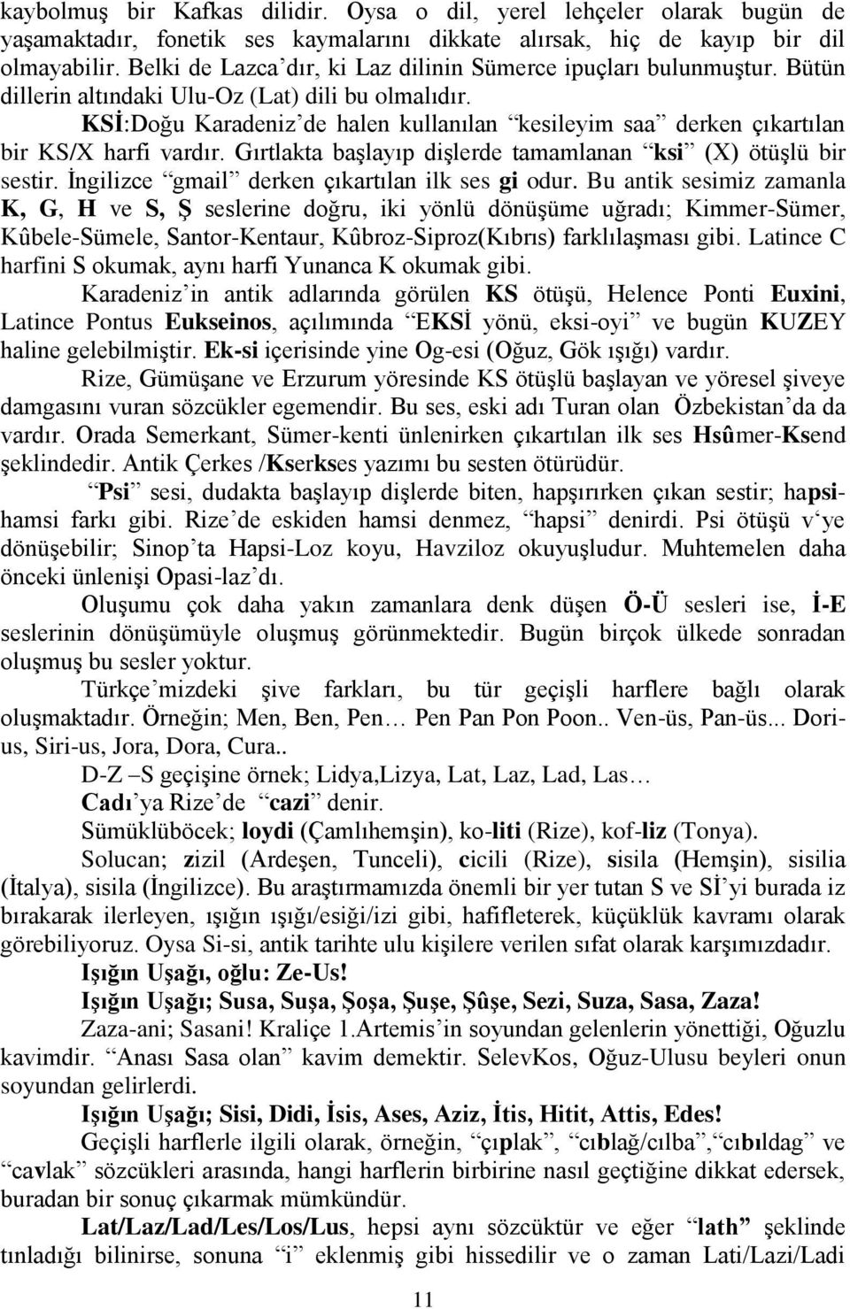 KSİ:Doğu Karadeniz de halen kullanılan kesileyim saa derken çıkartılan bir KS/X harfi vardır. Gırtlakta başlayıp dişlerde tamamlanan ksi (X) ötüşlü bir sestir.