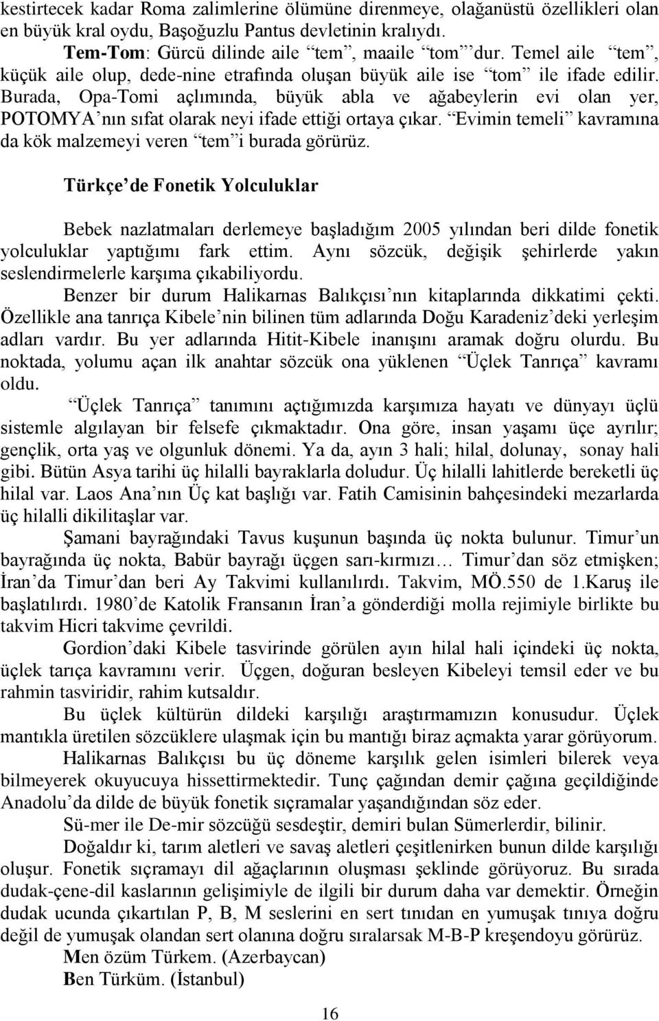 Burada, Opa-Tomi açlımında, büyük abla ve ağabeylerin evi olan yer, POTOMYA nın sıfat olarak neyi ifade ettiği ortaya çıkar. Evimin temeli kavramına da kök malzemeyi veren tem i burada görürüz.