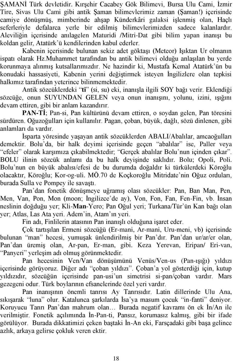 Aleviliğin içerisinde anılagelen Maturidi /Mitri-Dat gibi bilim yapan inanışı bu koldan gelir, Atatürk ü kendilerinden kabul ederler.