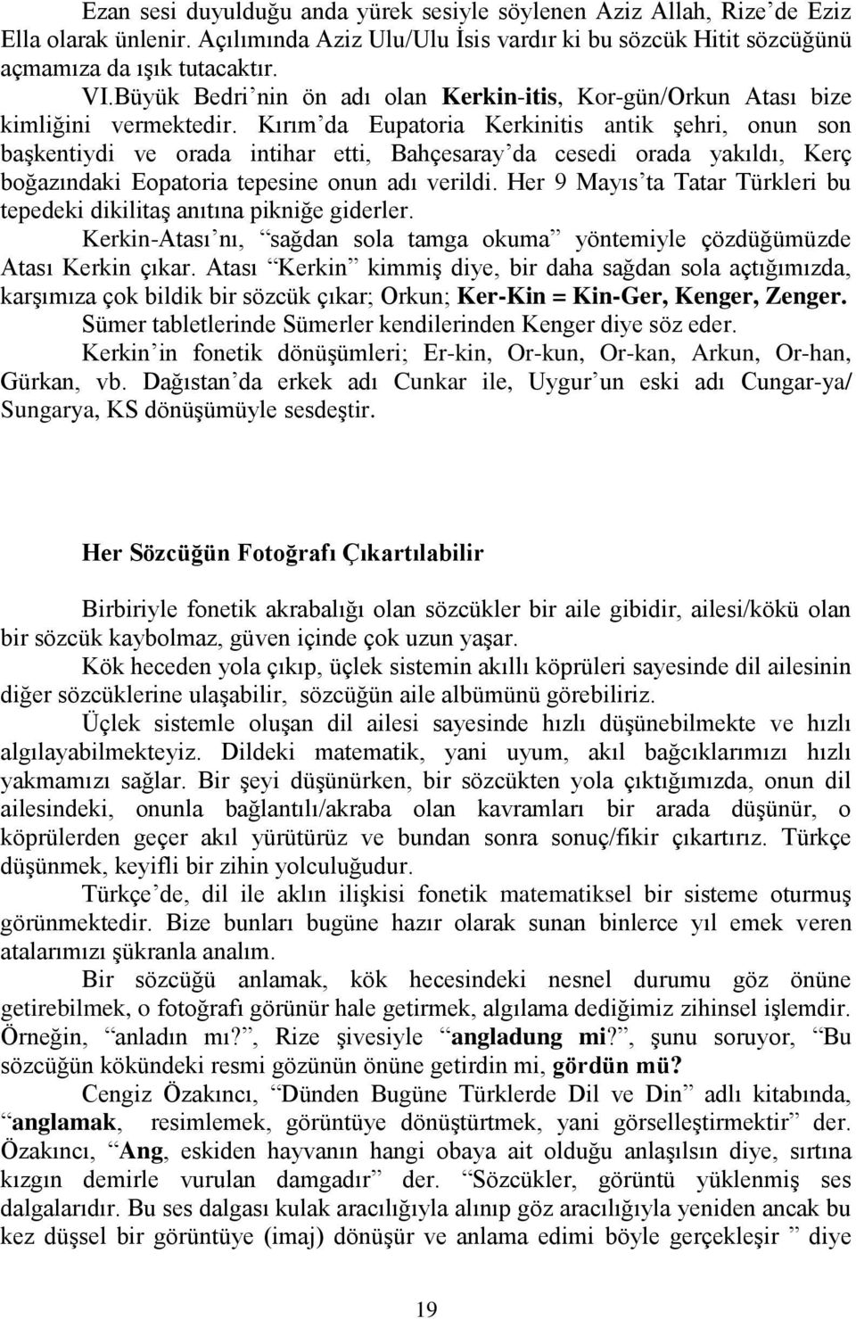 Kırım da Eupatoria Kerkinitis antik şehri, onun son başkentiydi ve orada intihar etti, Bahçesaray da cesedi orada yakıldı, Kerç boğazındaki Eopatoria tepesine onun adı verildi.