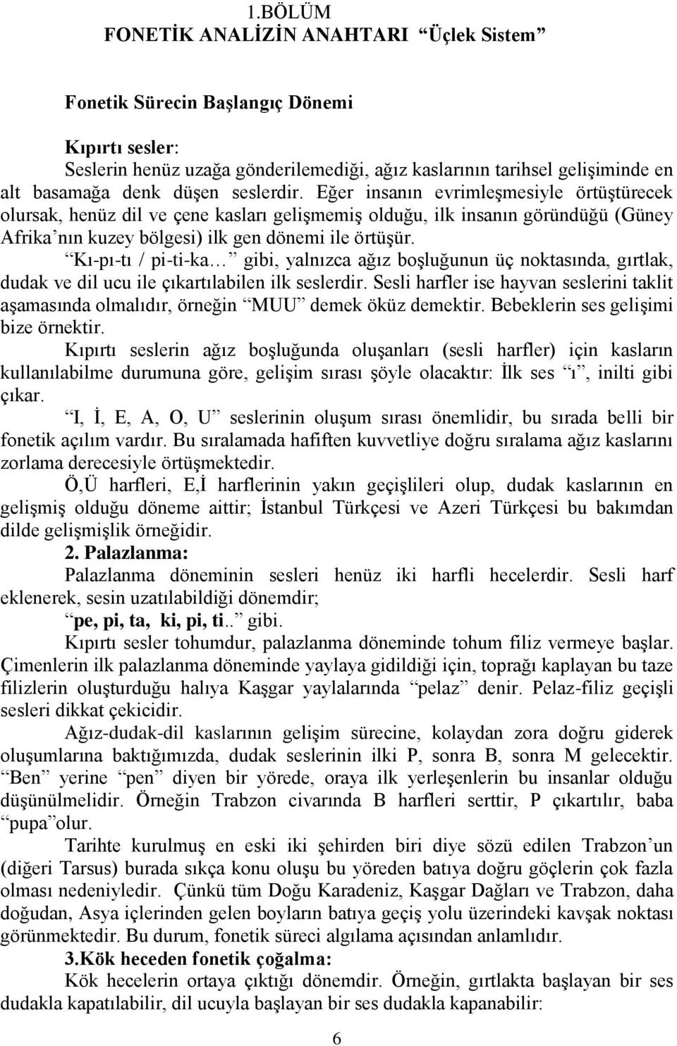 Kı-pı-tı / pi-ti-ka gibi, yalnızca ağız boşluğunun üç noktasında, gırtlak, dudak ve dil ucu ile çıkartılabilen ilk seslerdir.