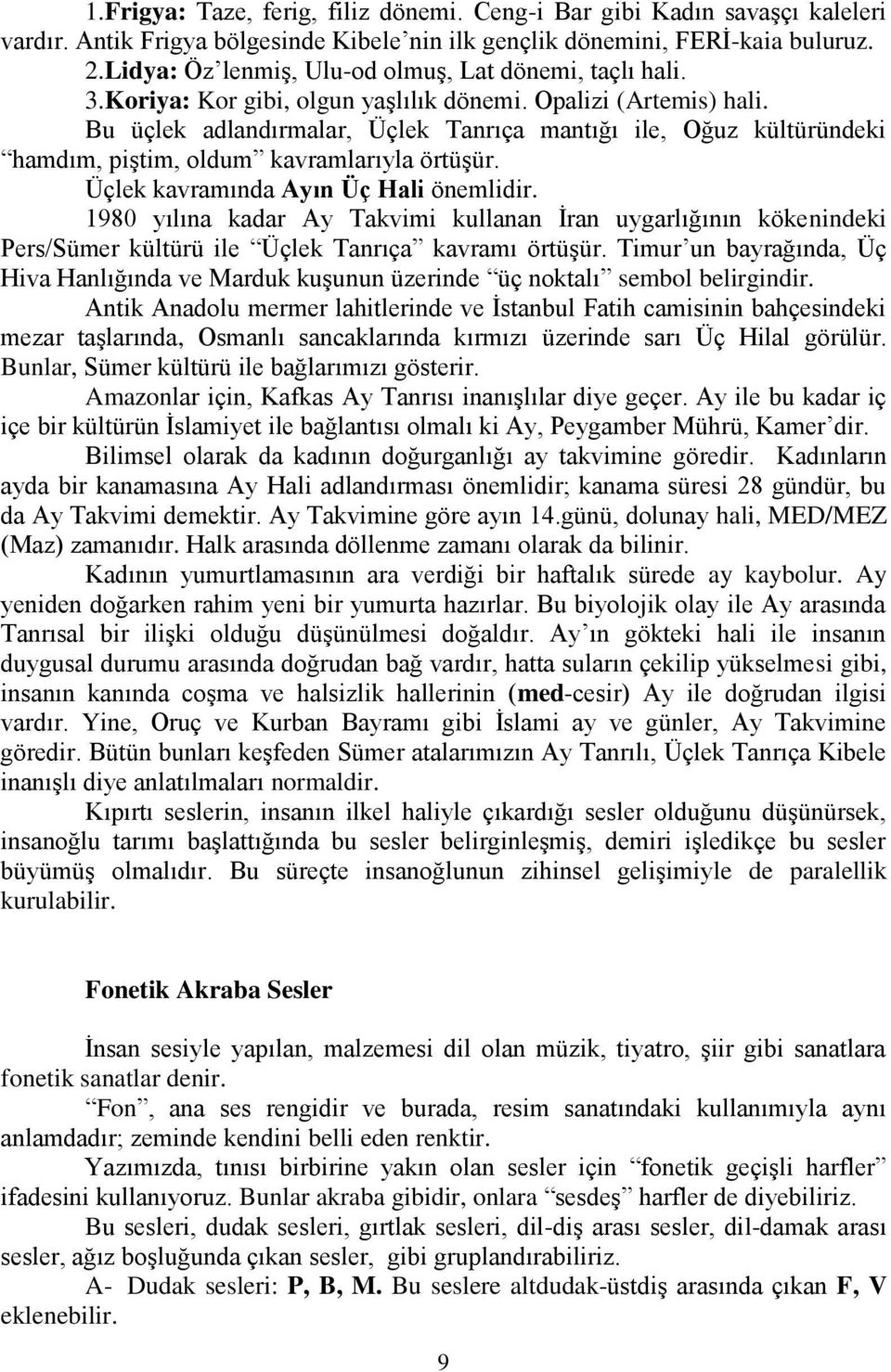 Bu üçlek adlandırmalar, Üçlek Tanrıça mantığı ile, Oğuz kültüründeki hamdım, piştim, oldum kavramlarıyla örtüşür. Üçlek kavramında Ayın Üç Hali önemlidir.