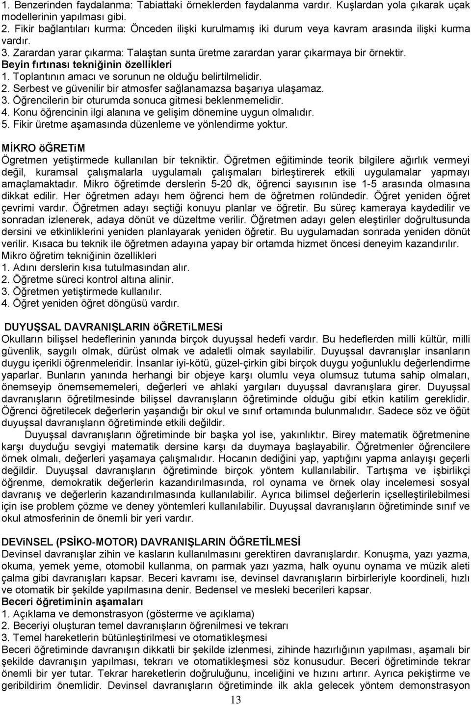 Beyin fırtınası tekniğinin özellikleri 1. Toplantının amacı ve sorunun ne olduğu belirtilmelidir. 2. Serbest ve güvenilir bir atmosfer sağlanamazsa baģarıya ulaģamaz. 3.