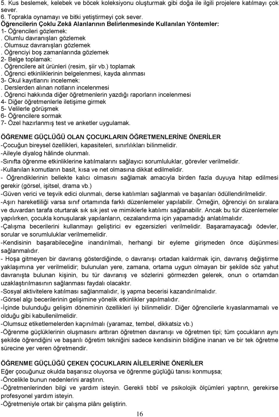 Öğrenciyi boģ zamanlarında gözlemek 2- Belge toplamak:. Öğrencilere ait ürünleri (resim, Ģiir vb.) toplamak. Öğrenci etkinliklerinin belgelenmesi, kayda alınması 3- Okul kayıtlarını incelemek:.