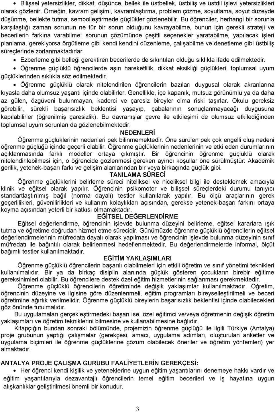 Bu öğrenciler, herhangi bir sorunla karģılaģtığı zaman sorunun ne tür bir sorun olduğunu kavrayabilme, bunun için gerekli strateji ve becerilerin farkına varabilme; sorunun çözümünde çeģitli