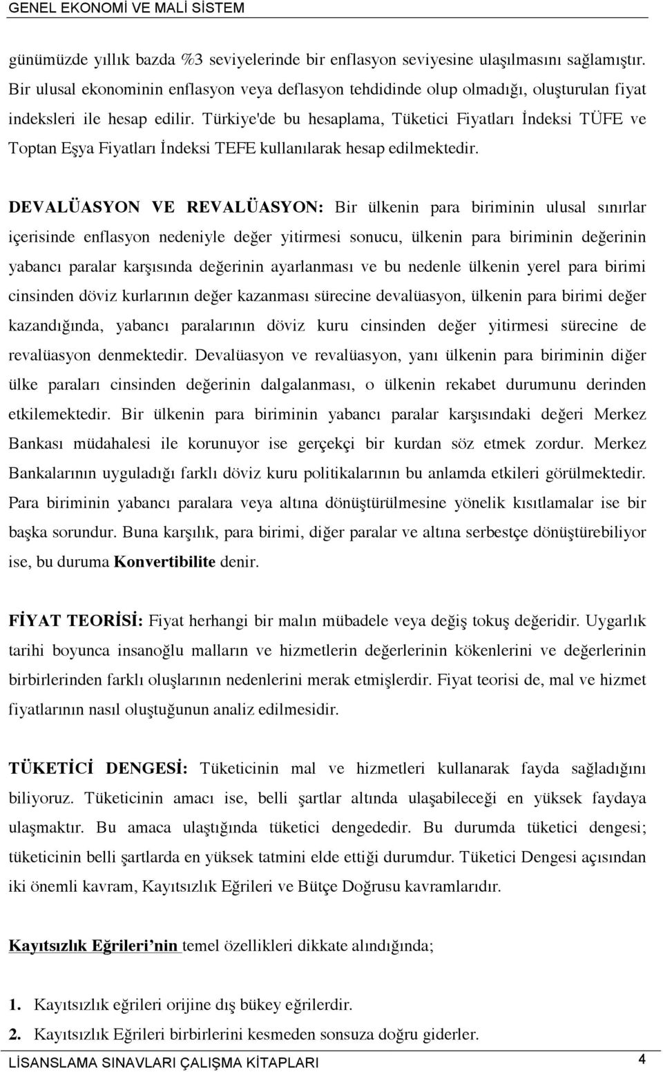 Türkiye'de bu hesaplama, Tüketici Fiyatları İndeksi TÜFE ve Toptan Eşya Fiyatları İndeksi TEFE kullanılarak hesap edilmektedir.