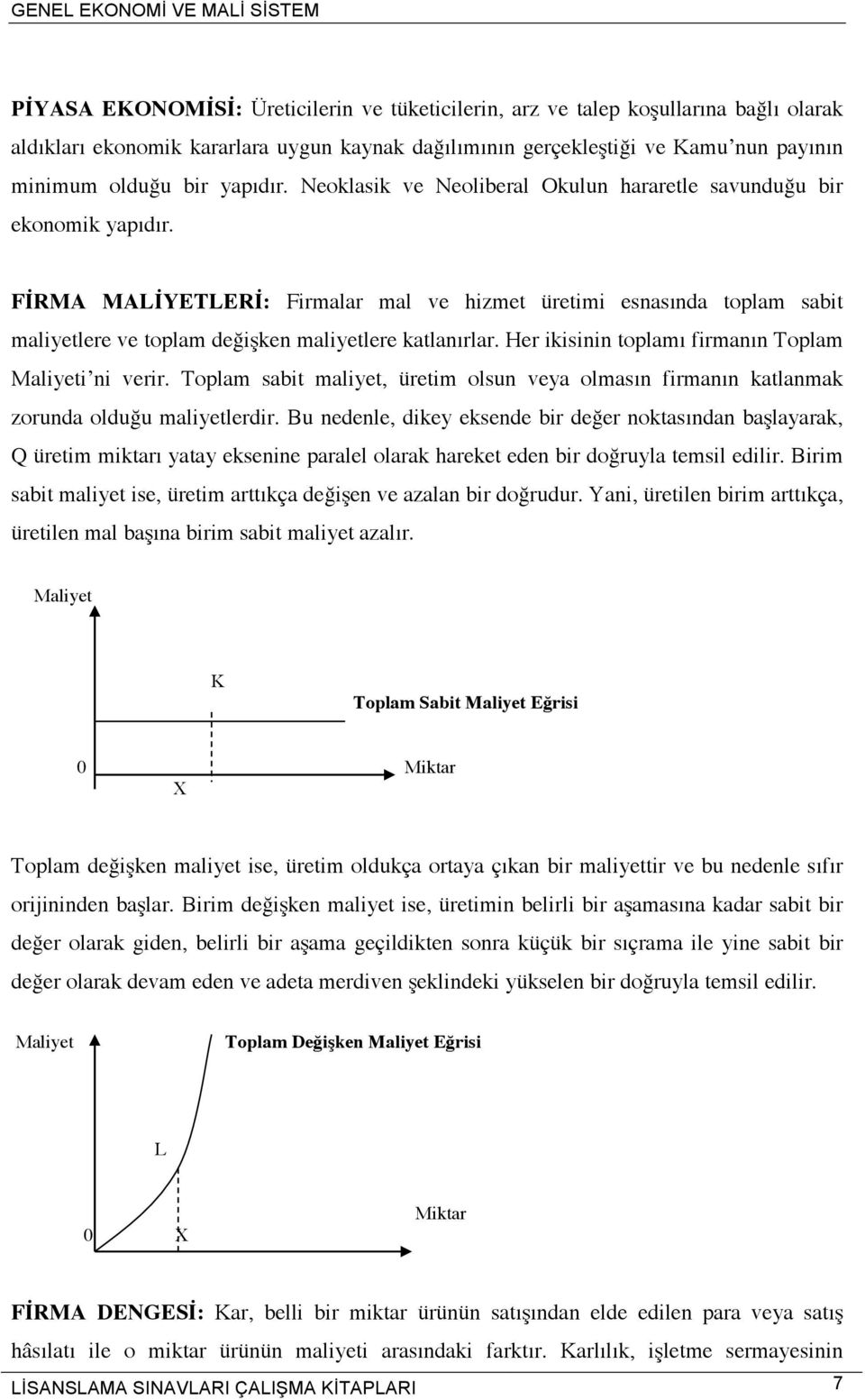 FİRMA MALİYETLERİ: Firmalar mal ve hizmet üretimi esnasında toplam sabit maliyetlere ve toplam değişken maliyetlere katlanırlar. Her ikisinin toplamı firmanın Toplam Maliyeti ni verir.