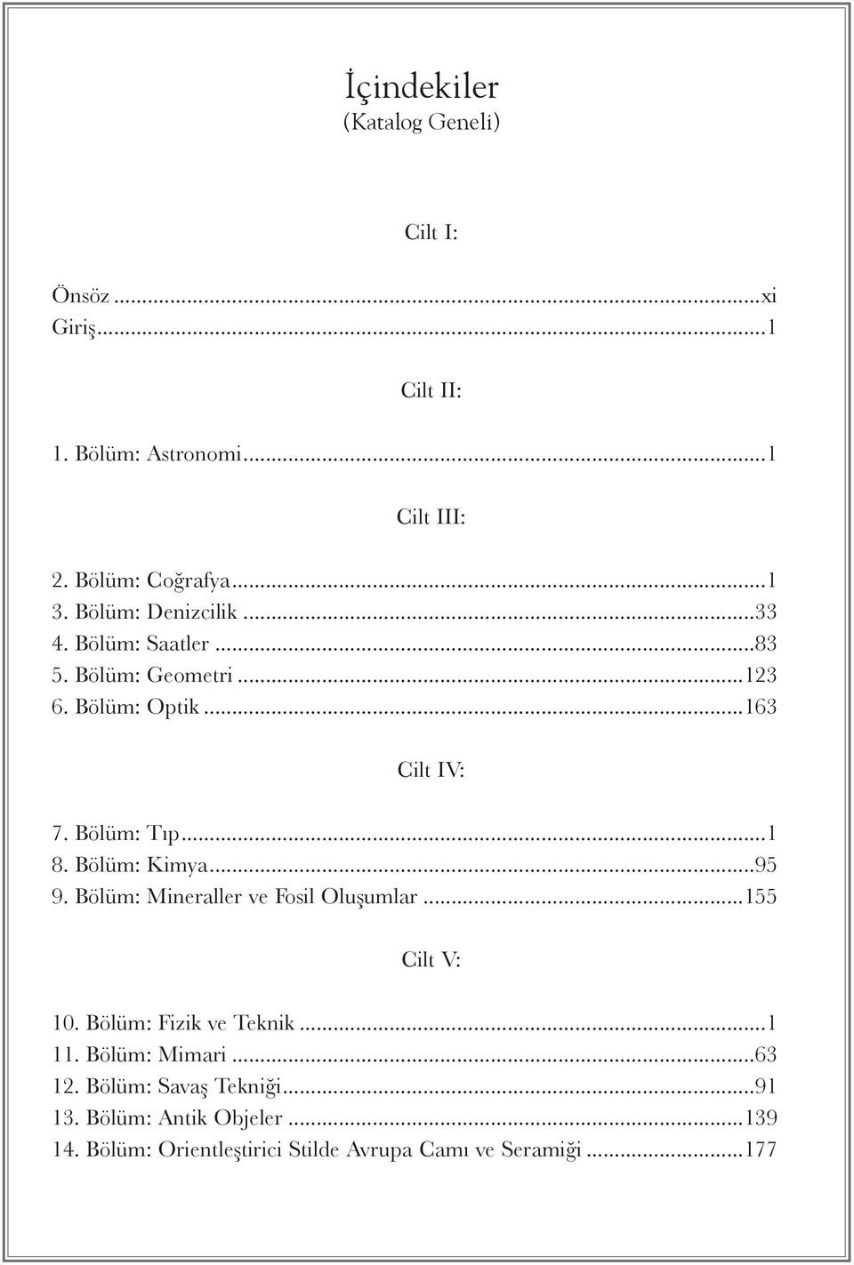 ..1 8. Bölüm: Kimya...95 9. Bölüm: Mineraller ve Fosil Oluşumlar...155 Cilt V: 10. Bölüm: Fizik ve Teknik...1 11.