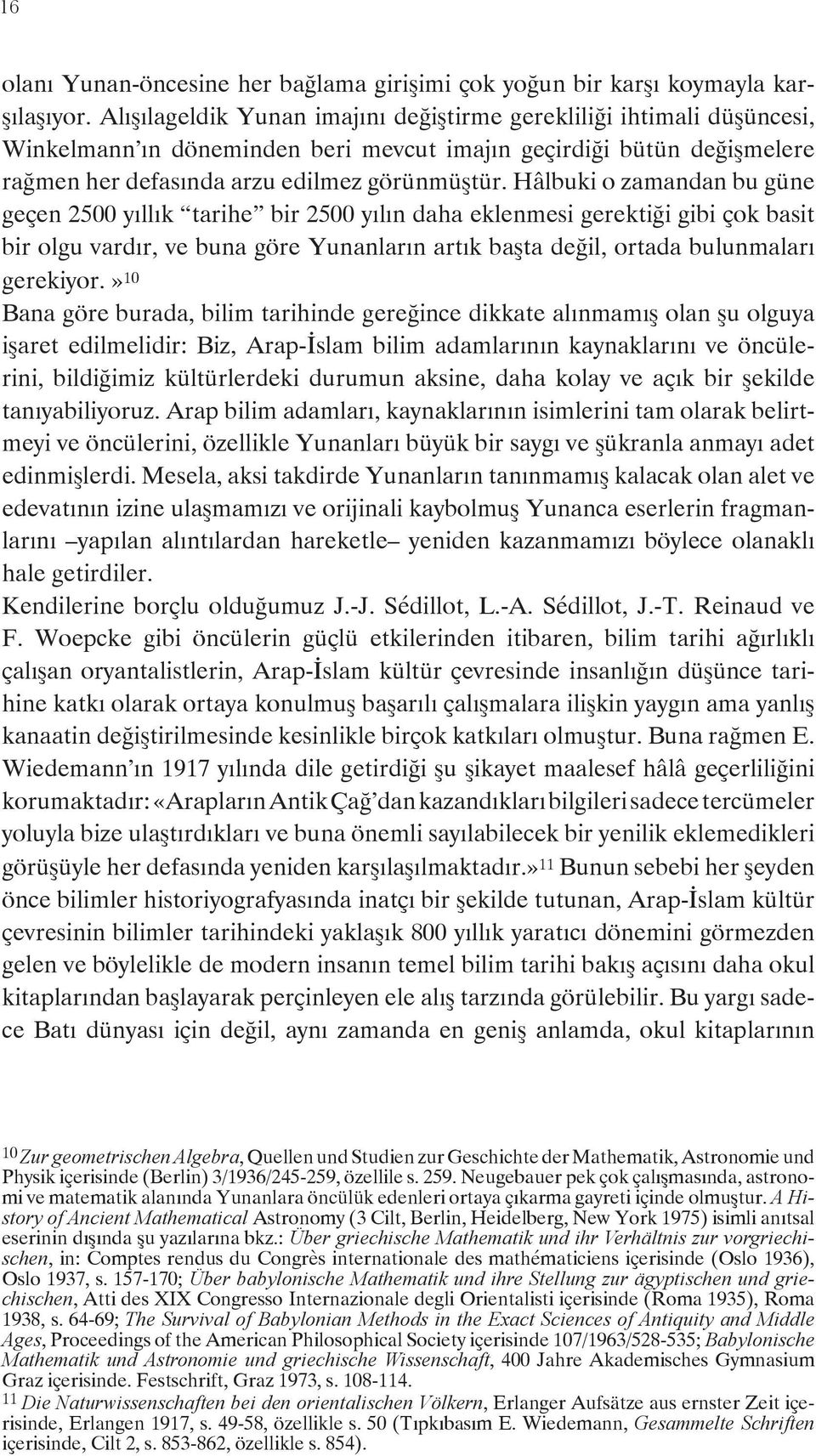 Hâlbuki o zamandan bu güne geçen 2500 yıllık tarihe bir 2500 yılın daha eklenmesi gerektiği gibi çok basit bir olgu vardır, ve buna göre Yunanların artık başta değil, ortada bulunmaları gerekiyor.