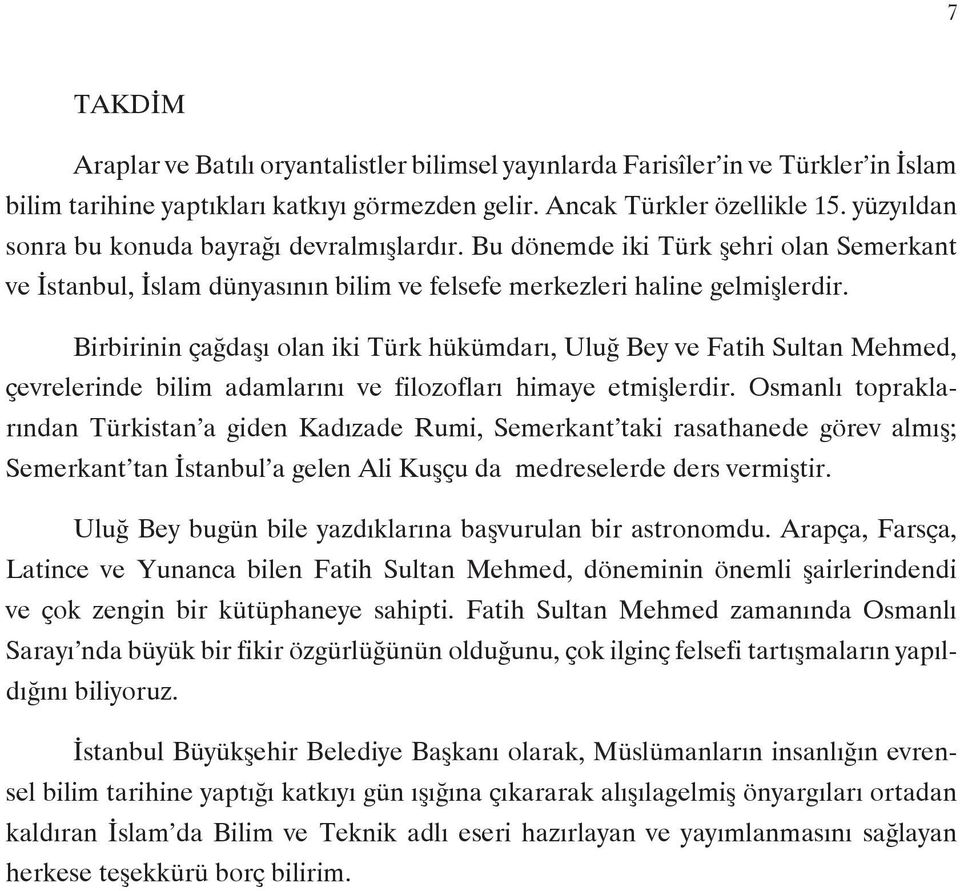 Birbirinin çağdaşı olan iki Türk hükümdarı, Uluğ Bey ve Fatih Sultan Mehmed, çevrelerinde bilim adamlarını ve filozofları himaye etmişlerdir.