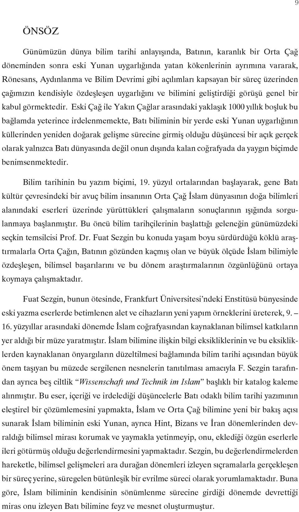 Eski Çağ ile Yakın Çağlar arasındaki yaklaşık 1000 yıllık boşluk bu bağlamda yeterince irdelenmemekte, Batı biliminin bir yerde eski Yunan uygarlığının küllerinden yeniden doğarak gelişme sürecine