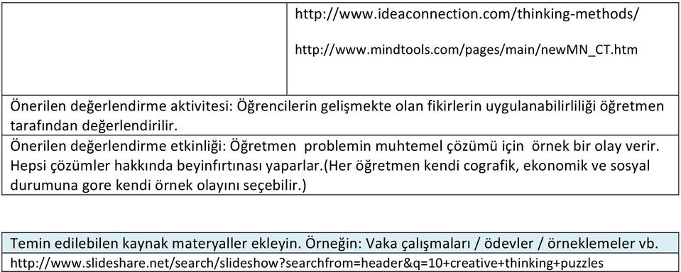 Önerilen değerlendirme etkinliği: Öğretmen problemin muhtemel çözümü için örnek bir olay verir. Hepsi çözümler hakkında beyinfırtınası yaparlar.