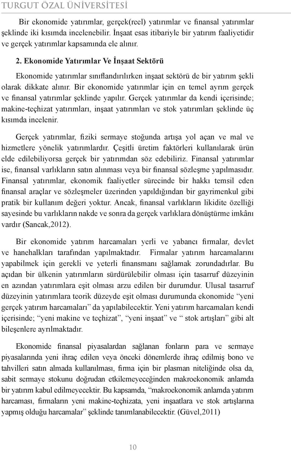 Bir ekonomide yatırımlar için en temel ayrım gerçek ve finansal yatırımlar şeklinde yapılır.