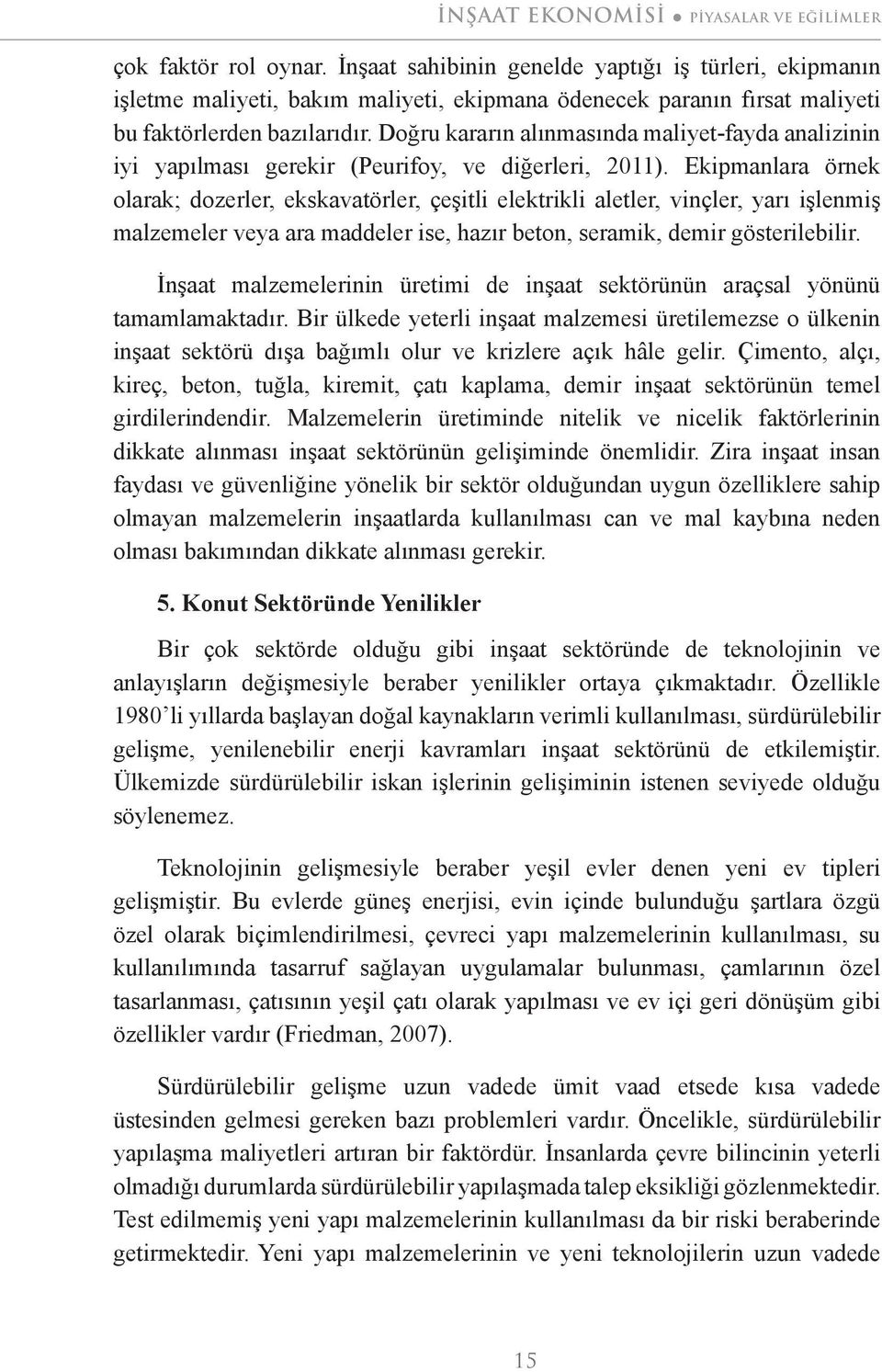 Doğru kararın alınmasında maliyet-fayda analizinin iyi yapılması gerekir (Peurifoy, ve diğerleri, 2011).